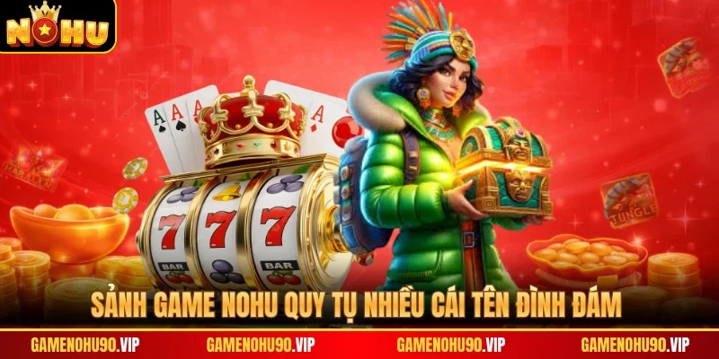 Sảnh game Nohu quy tụ nhiều cái tên đình đám