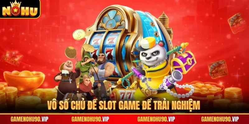 Vô số chủ đề slot game để trải nghiệm