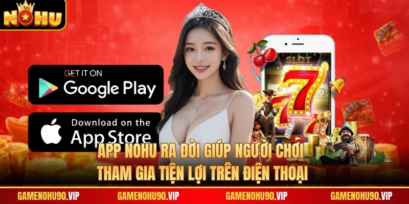 App Nohu ra đời giúp người chơi tham gia tiện lợi trên điện thoại