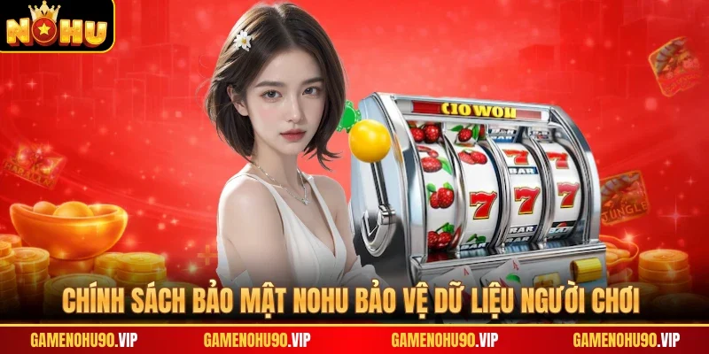 Chính sách bảo mật Nohu bảo vệ dữ liệu người chơi