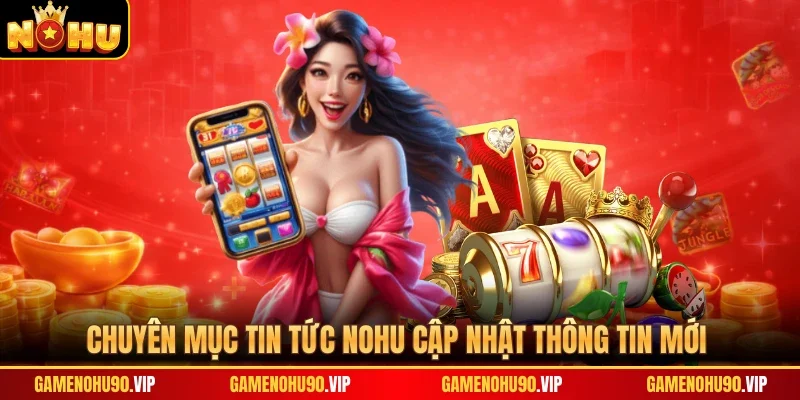 Chuyên mục tin tức Nohu cập nhật thông tin mới