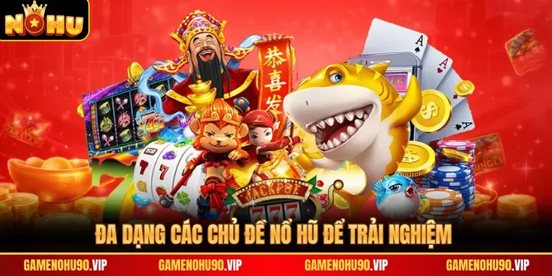 Đa dạng các chủ đề nổ hũ để trải nghiệm