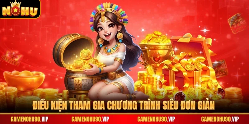 Điều kiện tham gia chương trình siêu đơn giản