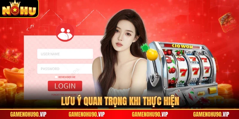 Lưu ý quan trọng khi thực hiện 