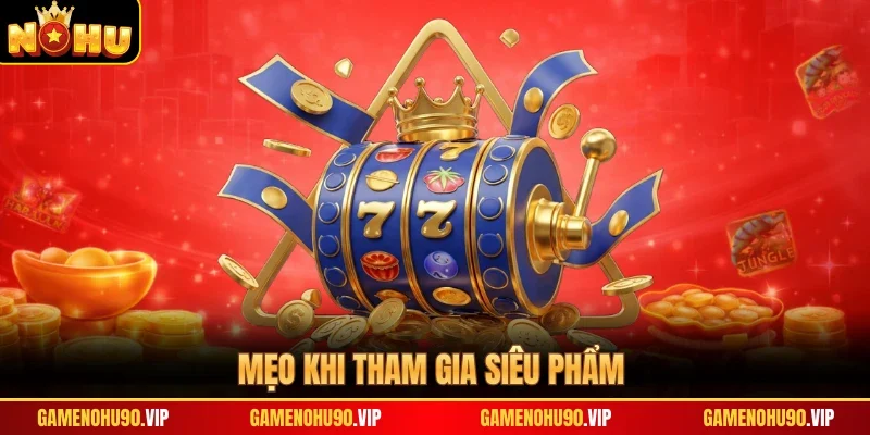 Mẹo khi tham gia siêu phẩm