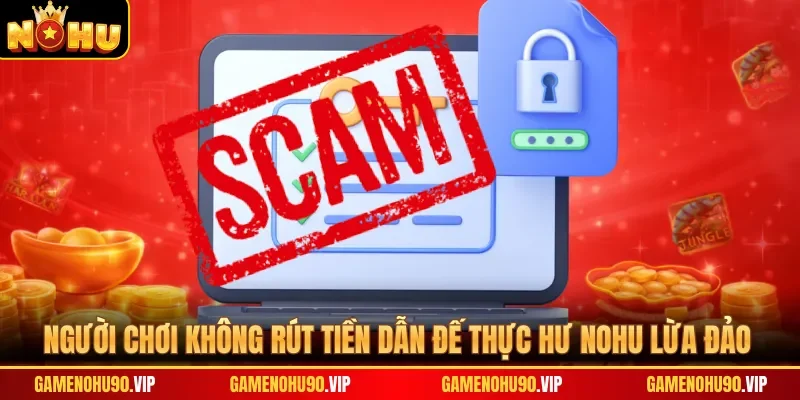 Người chơi không rút tiền dẫn đế thực hư Nohu lừa đảo