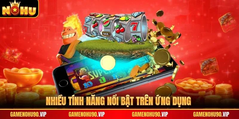 Nhiều tính năng nổi bật trên ứng dụng