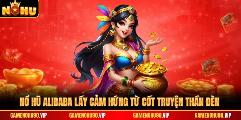 Nổ hũ Alibaba lấy cảm hứng từ cốt truyện Thần Đèn