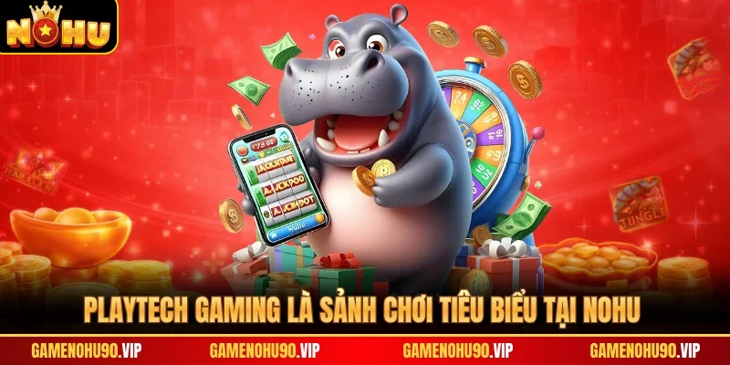 Playtech Gaming là sảnh chơi tiêu biểu tại Nohu