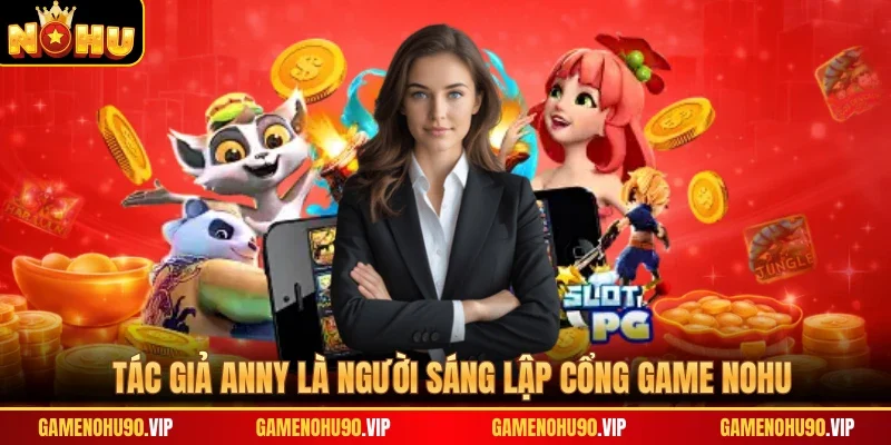 Tác giả Anny là người sáng lập cổng game Nohu