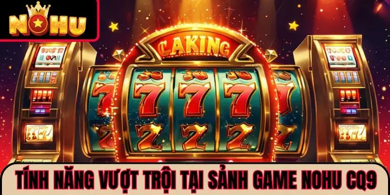 Tính năng vượt trội tại sảnh game NOHU CQ9